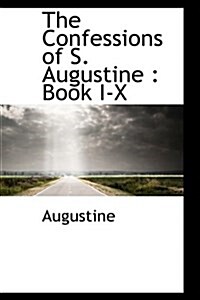 The Confessions of S. Augustine: Book I-X (Hardcover)