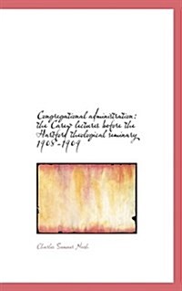 Congregational Administration: The Carew Lectures Before the Hartford Theological Seminary 1908-1909 (Paperback)