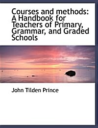 Courses and Methods: A Handbook for Teachers of Primary, Grammar, and Graded Schools (Paperback)