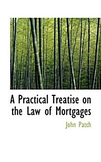 A Practical Treatise on the Law of Mortgages (Paperback)