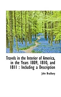 Travels in the Interior of America, in the Years 1809, 1810, and 1811: Including a Description (Paperback)