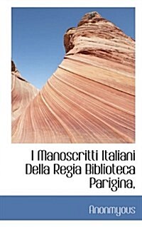 I Manoscritti Italiani Della Regia Biblioteca Parigina, (Hardcover)