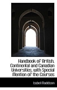 Handbook of British, Continental and Canadian Universities, with Special Mention of the Courses (Paperback)