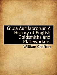 Gilda Aurifabrorum a History of English Goldsmiths and Plateworkers (Paperback)