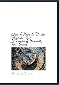 Choix de Pi Ces Du Th Atre Fran Ais. Chef-D Uvres de Dancourt, Tome Second (Hardcover)
