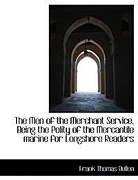 The Men of the Merchant Service, Being the Polity of the Mercantile Marine for Longshore Readers (Paperback)