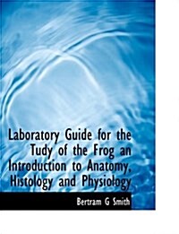 Laboratory Guide for the Tudy of the Frog an Introduction to Anatomy, Histology and Physiology (Hardcover)