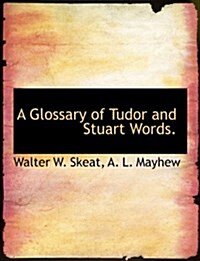 A Glossary of Tudor and Stuart Words. (Hardcover)