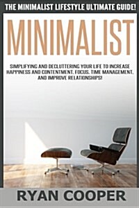 Minimalist - Ryan Cooper: The Minimalist Lifestyle Ultimate Guide! Simplifying and Decluttering Your Life to Increase Happiness and Contentment, (Paperback)