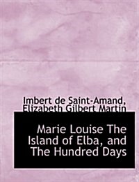 Marie Louise the Island of Elba, and the Hundred Days (Hardcover)