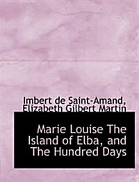 Marie Louise the Island of Elba, and the Hundred Days (Paperback)