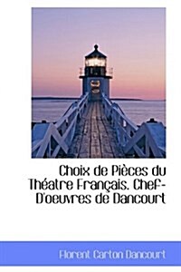 Choix de Pi Ces Du Th Atre Fran Ais. Chef-DOeuvres de Dancourt (Paperback)