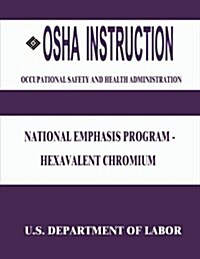 OSHA Instruction: National Emphasis Program - Hexavalent Chromium (Paperback)