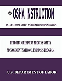 OSHA Instruction: Petroleum Refinery Process Safety Management National Emphasis Program (Paperback)