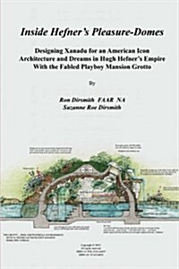 Inside Hefners Pleasure-Domes - Bw 2: Designing Xanadu for an American Icon - Architecture and Dreams in Hugh Hefners Empire - With the Fabled Playb (Paperback)