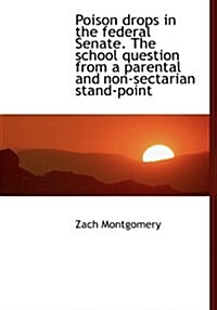 Poison Drops in the Federal Senate. the School Question from a Parental and Non-Sectarian Stand-Poin (Hardcover)