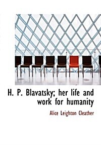 H. P. Blavatsky; Her Life and Work for Humanity (Hardcover)