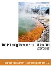 The Primary Teacher: With Helps and Exercises (Hardcover)