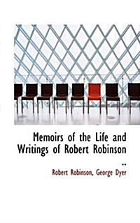 Memoirs of the Life and Writings of Robert Robinson .. (Paperback)