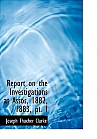 Report on the Investigations at Assos, 1882, 1883, PT. I (Hardcover)