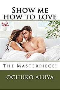 Show Me How to Love: The Masterpiece! (Paperback)