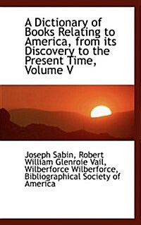 A Dictionary of Books Relating to America, from Its Discovery to the Present Time, Volume V (Paperback)