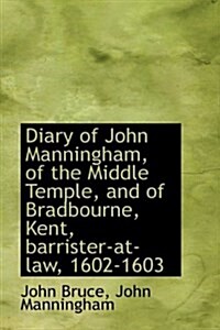 Diary of John Manningham, of the Middle Temple, and of Bradbourne, Kent, Barrister-At-Law, 1602-1603 (Hardcover)