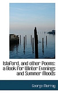 Islaford, and Other Poems: A Book for Winter Evenings and Summer Moods (Hardcover)
