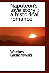 Napoleons Love Story: A Historical Romance (Hardcover)