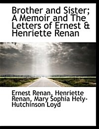 Brother and Sister; A Memoir and the Letters of Ernest & Henriette Renan (Paperback)