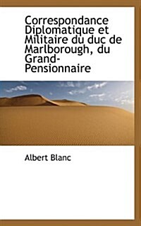 Correspondance Diplomatique Et Militaire Du Duc de Marlborough, Du Grand-Pensionnaire (Paperback)