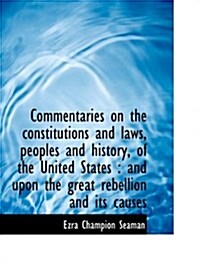 Commentaries on the Constitutions and Laws, Peoples and History, of the United States: And Upon the (Paperback)