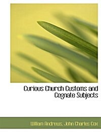 Curious Church Customs and Cognate Subjects (Hardcover)