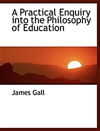 A Practical Enquiry Into the Philosophy of Education (Hardcover)