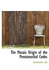 The Mosaic Origin of the Pentateuchal Codes (Hardcover)