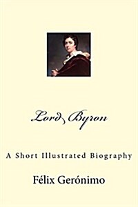 Lord Byron: A Short Illustrated Biography (Paperback)