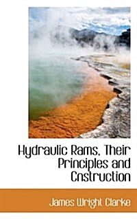 Hydraulic Rams, Their Principles and Cnstruction (Paperback)