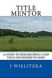Title Mentor: A Guide to Researching Land Ownership in Ohio (Paperback)