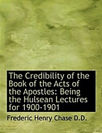 The Credibility of the Book of the Acts of the Apostles: Being the Hulsean Lectures for 1900-1901 (Hardcover)