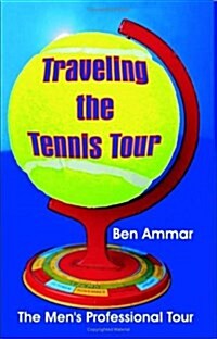 Traveling the Tennis Tour: The Mens Professional Tour (Paperback)