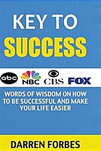 Key to Success: Words of Wisdom on How to Be Successful and Make Life Easier (Paperback)