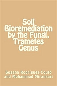 Soil Bioremediation by the Fungi, Trametes Genus (Paperback)