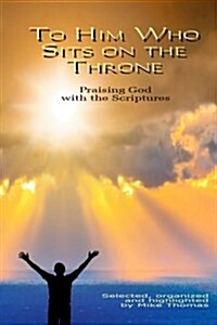 To Him Who Sits on the Throne: Praising God with the Scriptures (Paperback)