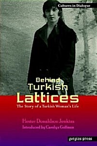 Behind Turkish Lattices: The Story of a Turkish Womans Life (Hardcover)