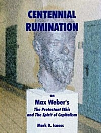 CENTENNIAL RUMINATION on Max Webers The Protestant Ethic and The Spirit of Capitalism (Paperback)