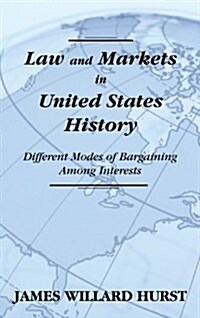 Law and Markets in United States History: Different Modes of Bargaining Among Interests. (Hardcover)