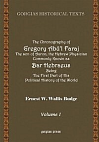 The Chronography of Gregory AB?L Faraj the Son of Aaron, the Hebrew Physician Commonly Known as Bar Hebraeus Being the First Part of His Political Hi (Hardcover)