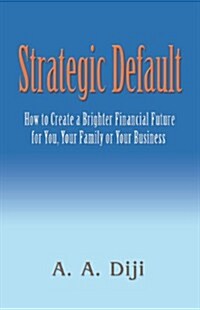 Strategic Default: How to Create a Brighter Financial Future for You, Your Family, or Your Business (Paperback)
