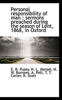 Personal Responsibility of Man: Sermons Preached During the Season of Lent, 1868, in Oxford (Paperback)