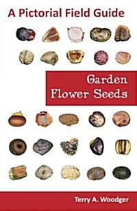 Garden Flower Seeds: A Pictorial Field Guide (Paperback)